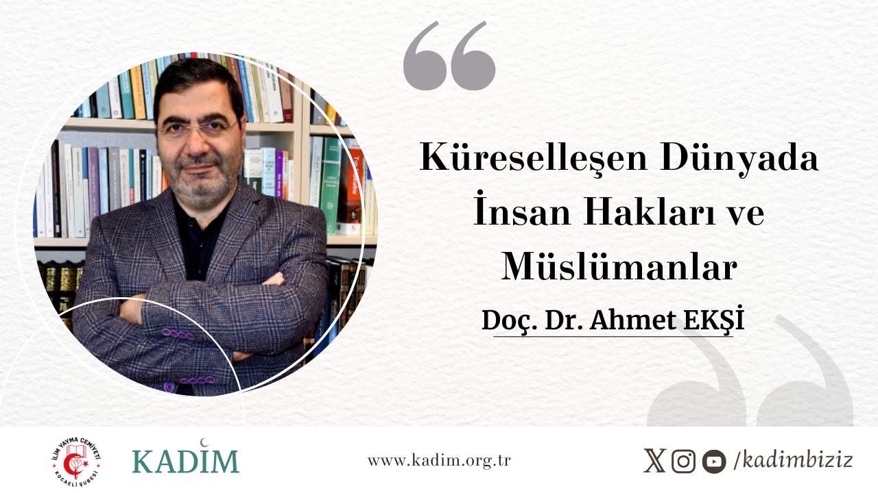 Doç. Dr. Ahmet Ekşi-Küreselleşen Dünyada İnsan Hakları ve Müslümanlar